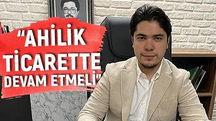 'Ahilik geleneği ticaretteki haritamızdır'