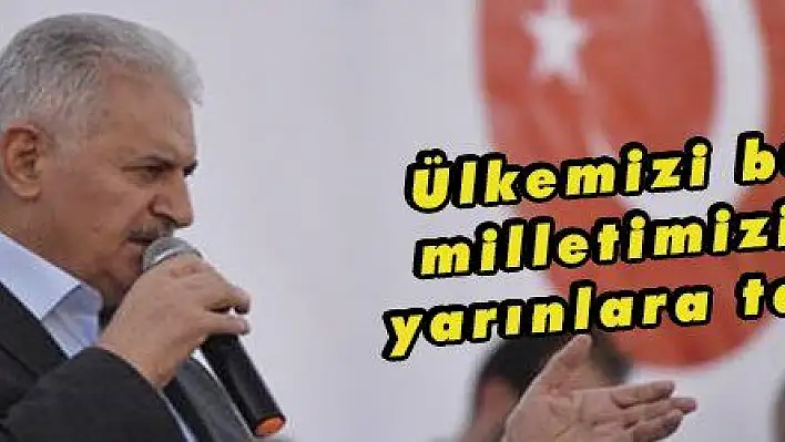 Ülkemizi büyütecek, milletimizi aydınlık yarınlara taşıyacağız'