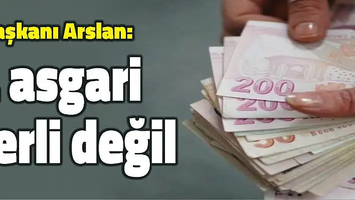 Arslan'dan asgari ücret açıklaması