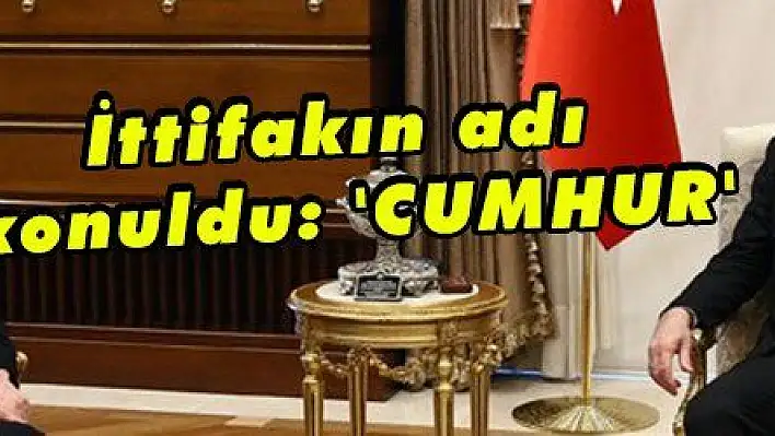 İttifakın adı konuldu: 'CUMHUR'