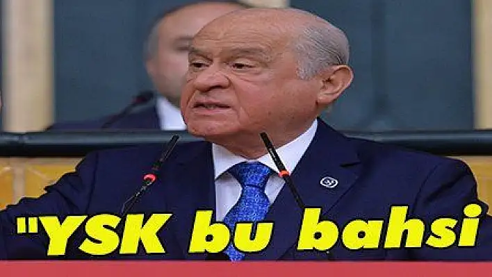 Bahçeli: 'Kesin karar ve hükmü YSK verdi, bu bahsi kapadı'