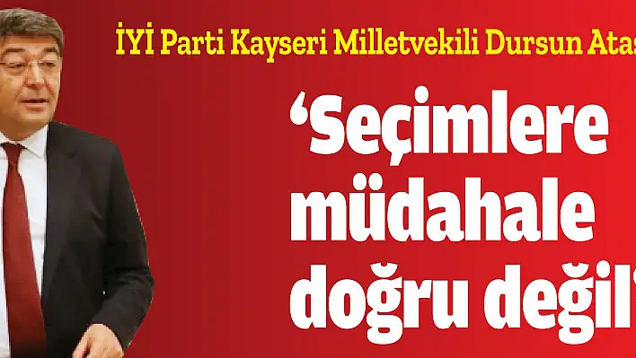 'Seçimlere müdahale doğru değil'