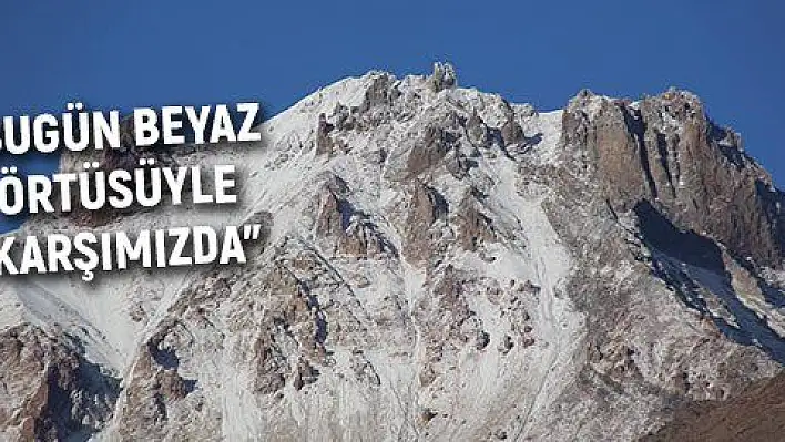 'Erciyes, beyaz örtüsüyle karşımızda'