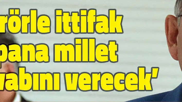 'Terörle ittifak yapana millet cevabını verecek'