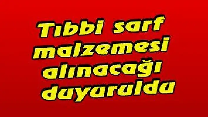 Tıbbi sarf malzemesi alınacağı duyuruldu