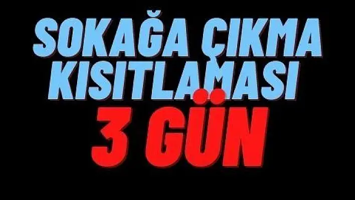 Sokağa çıkma kısıtlaması 3 gün olacak