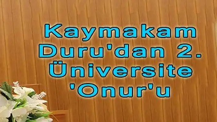 Kaymakam Duru'dan 2. Üniversite 'Onur'u 