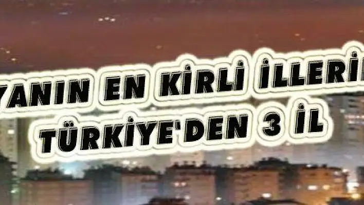 Dünyanın en kirli şehirleri içerisinde Türkiye'den 3 il