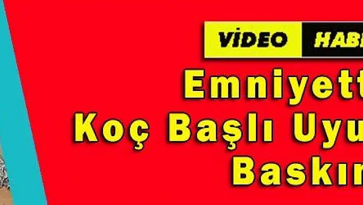 Emniyetten Koç Başlı Uyuşturucu Baskını