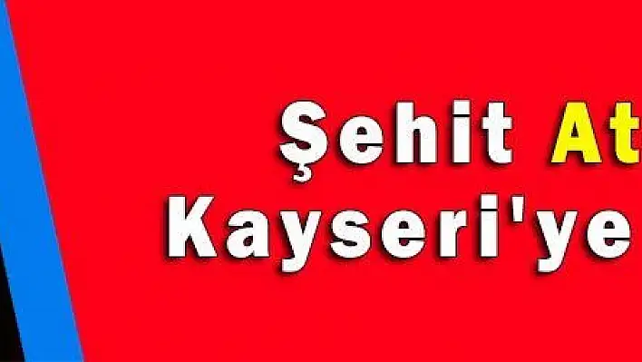 Şehit Ateşi Kayseri'ye Düştü