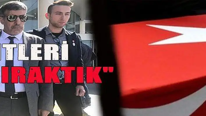 Şehit Aileleri üzgün 'Şehitleri yalnız bıraktık' 