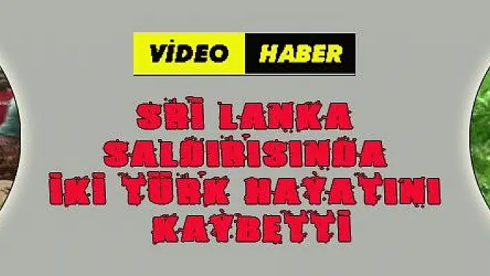 SRİ LANKA SALDIRISINDA İKİ TÜRK HAYATINI KAYBETTİ