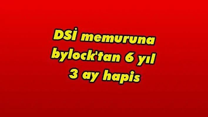 DSİ memuruna bylock'tan 6 yıl 3 ay hapis