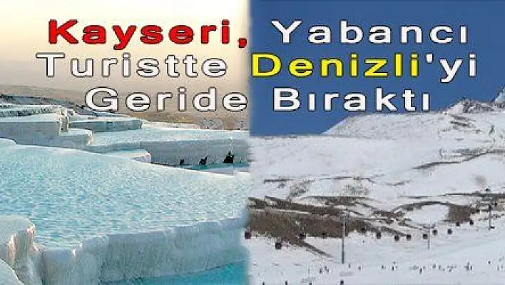 KAYSERİ YABANCI TURİSTTE DENİZLİ'Yİ GERİDE BIRAKTI