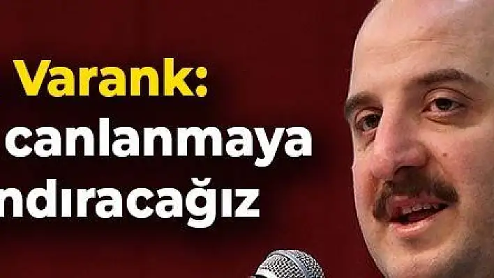 Bakan Varank: Ekonomik canlanmaya hız kazandıracağız