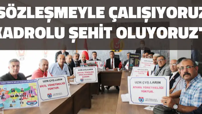 'Sözleşmeyle çalışıyoruz, kadrolu şehit oluyoruz'