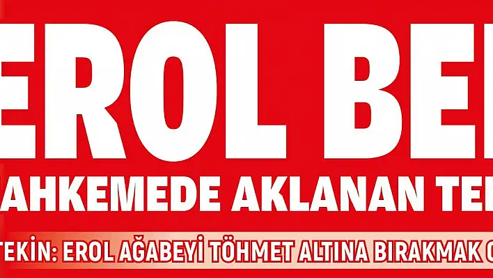 Erol Bedir: Mahkemede aklanan tek kişi benim