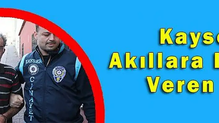 Kayseri'de Akıllara Durgunluk Veren Vahşet