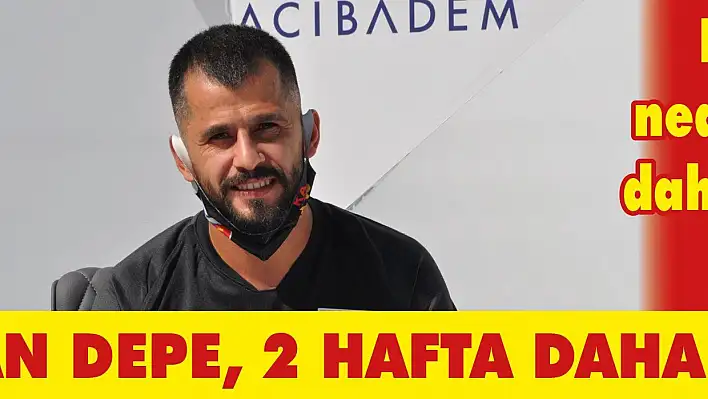 İlhan Depe 2 hafta daha yok