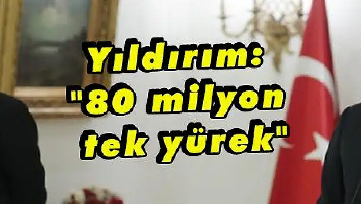 Yıldırım: '80 milyon tek yürek'