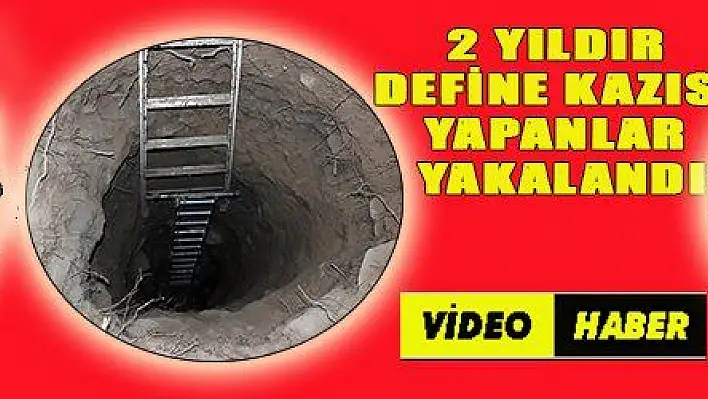 2 YILDIR DEFİNE KAZISI YAPANLAR YAKALANDI