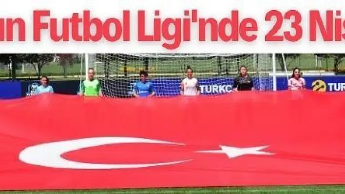 Turkcell Kadın Futbol Ligi'nde 23 Nisan coşkusu