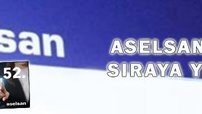 ASELSAN 52'NCİ SIRAYA YÜKSELDİ