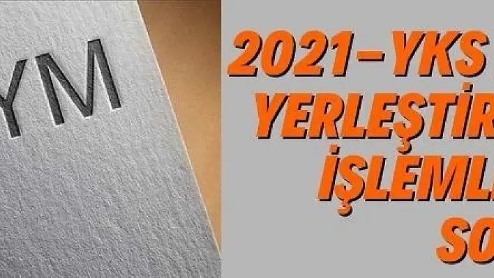 2021-YKS birinci ek yerleştirme tercih işlemleri bugün sona eriyor