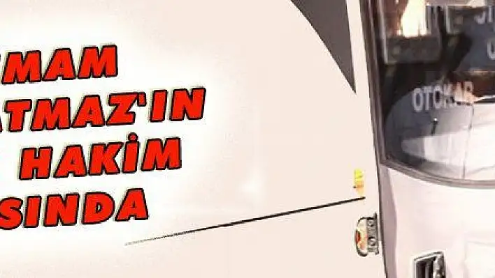 SİVİL İMAM KEMAL BATMAZ  'IN AĞABEYİ HAKİM KARŞISINDA