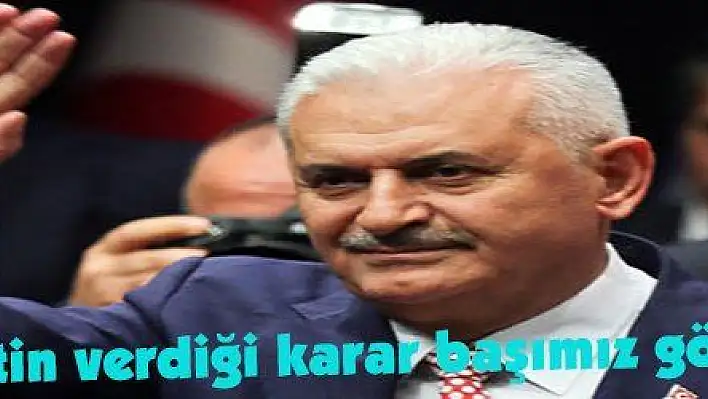 Yıldırım: 'Milletin verdiği karar başımız gözümüz üzerine'