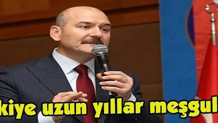 Soylu: 'Türkiye uzun yıllar meşgul edilmiştir'