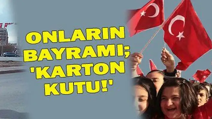 ONLARIN BAYRAMI  'KARTON KUTU! ' 