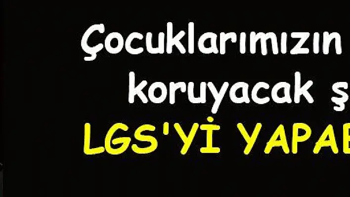 Çocuklarımızın sağlığını koruyacak şekilde LGS'yi yapabiliriz