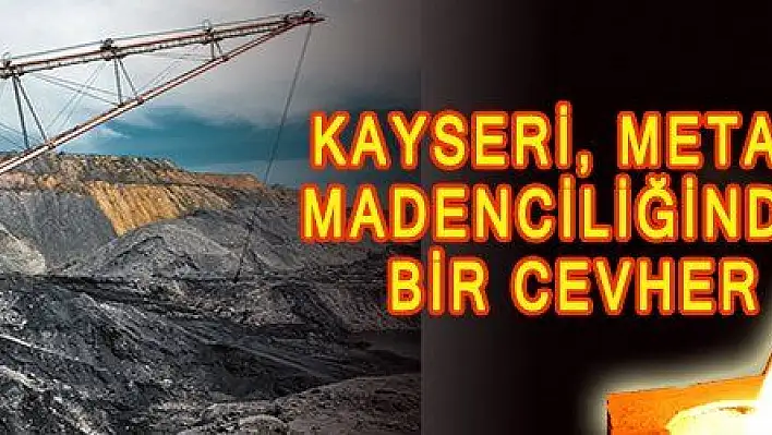 KAYSERİ METAL MADENCİLİĞİNDE BİR CEVHER