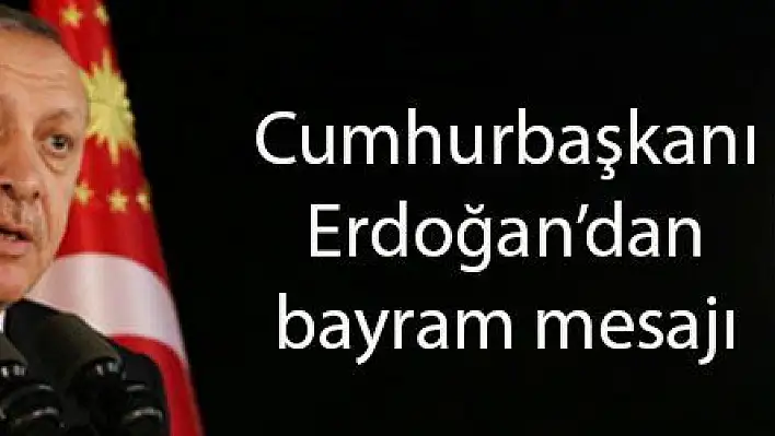 Cumhurbaşkanı Erdoğan'dan bayram mesajı