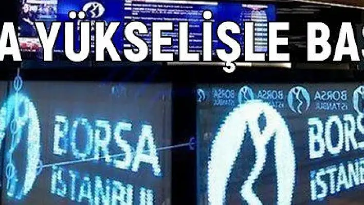 Borsa güne yükselişle başladı