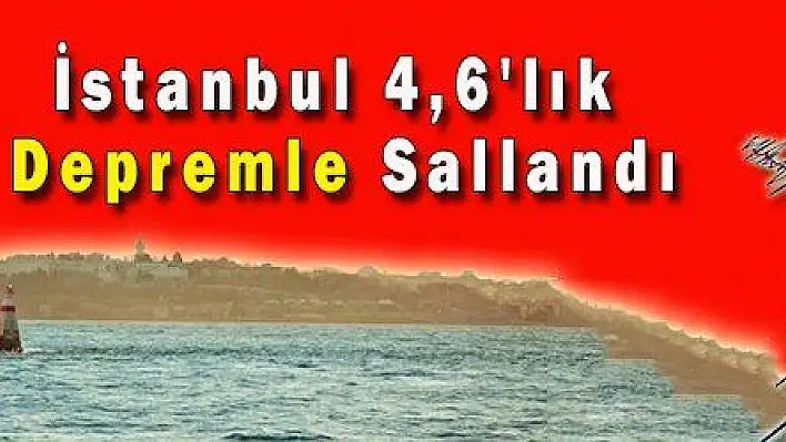 İstanbul 4,6'lık Depremle Sallandı