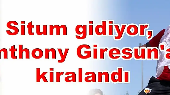 Situm gidiyor, Anthony Giresun'a kiralandı