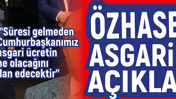 Özhaseki: Cumhurbaşkanımız asgari ücretin ne olacağını ilan edecektir