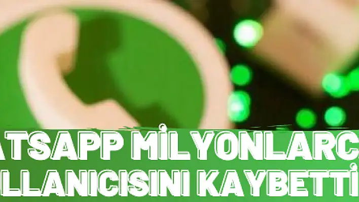 WhatsApp milyonlarca kullanıcısını kaybetti