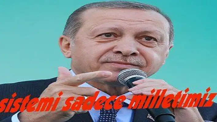 Erdoğan: 'Bu sistemi sadece milletimiz için istiyoruz'