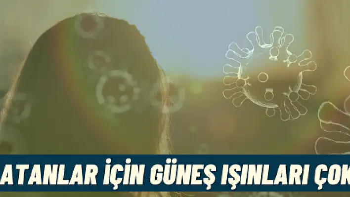 'Koronavirüs atlatanlar için güneş ışınları çok önemli'