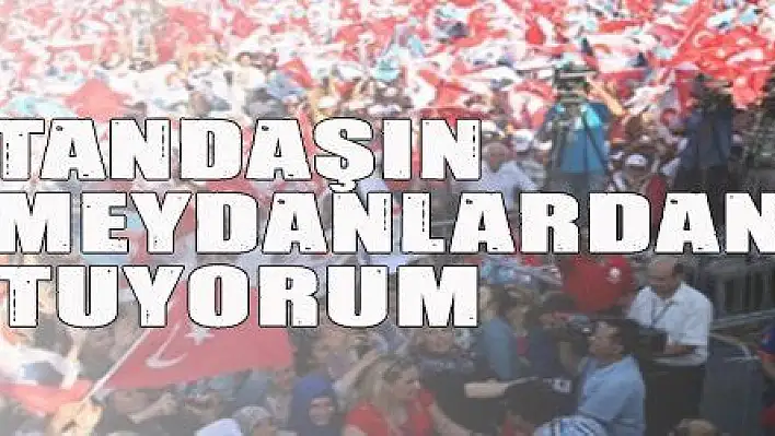 VATANDAŞIN NABZINI MEYDANLARDAN TUTUYORUM