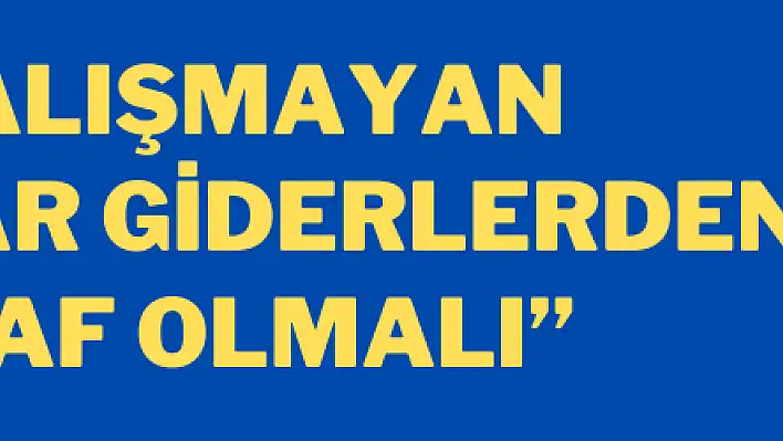 'Çalışmayan araçlar giderlerden muaf olmalı'