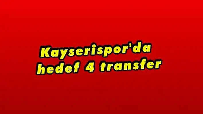 Kayserispor'da hedef 4 transfer