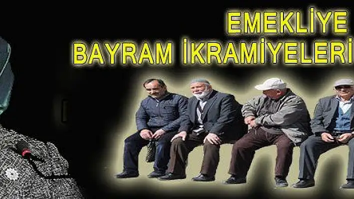 EMEKLİYE  BAYRAM  İKRAMİYELERİ  31 MAYIS  'TA