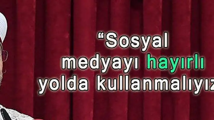 Erbaş: 'Sosyal medyayı hayırlı yolda kullanmalıyız' 