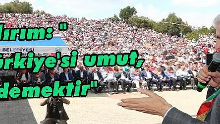 Yıldırım: 'Bugünün Türkiye'si umut, barış demektir'