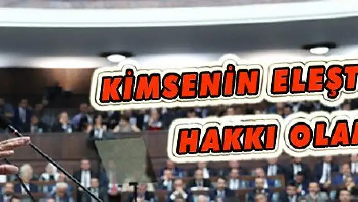 KİMSENİN ELEŞTİRMEYE HAKKI OLAMAZ