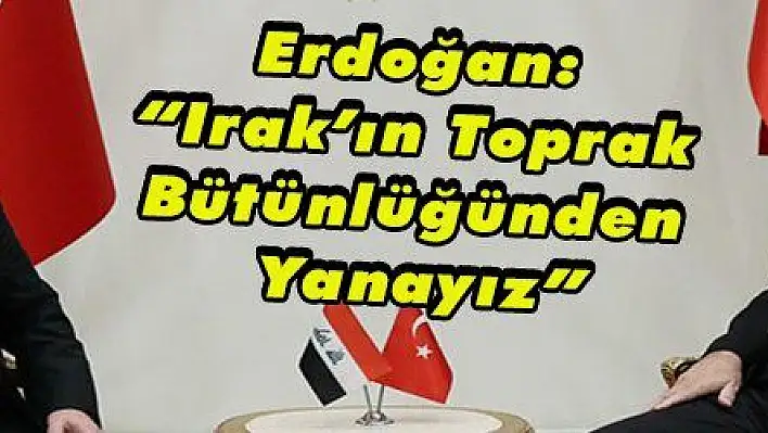 Erdoğan: 'Irak'ın Toprak Bütünlüğünden Yanayız'